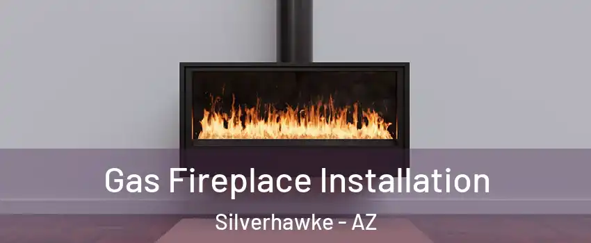 Gas Fireplace Installation Silverhawke - AZ