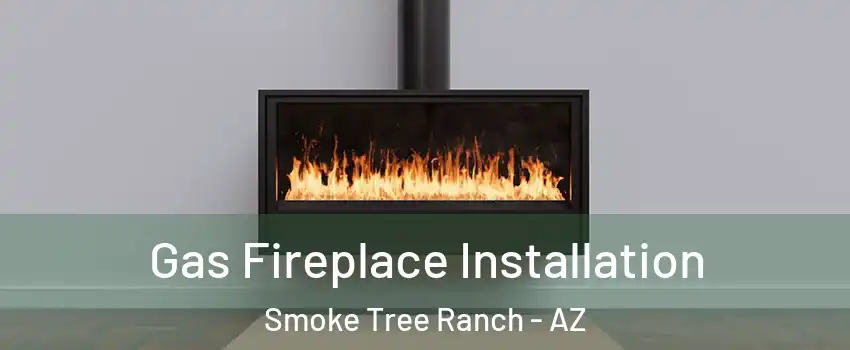 Gas Fireplace Installation Smoke Tree Ranch - AZ