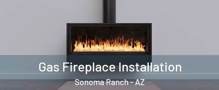 Gas Fireplace Installation Sonoma Ranch - AZ