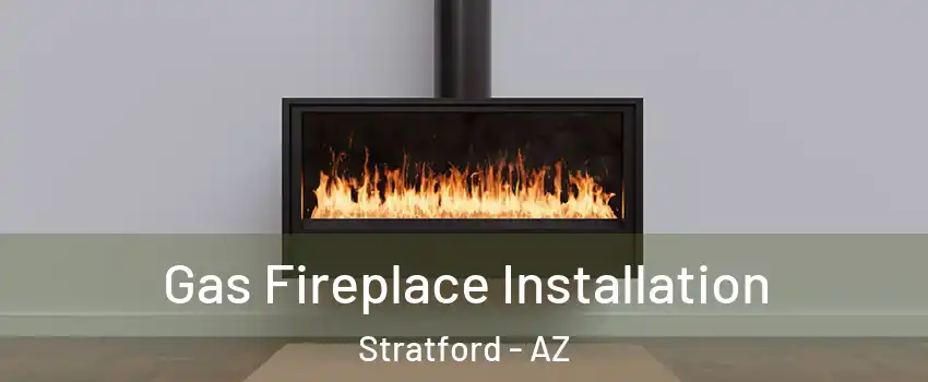 Gas Fireplace Installation Stratford - AZ