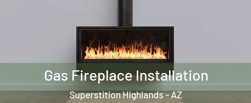 Gas Fireplace Installation Superstition Highlands - AZ