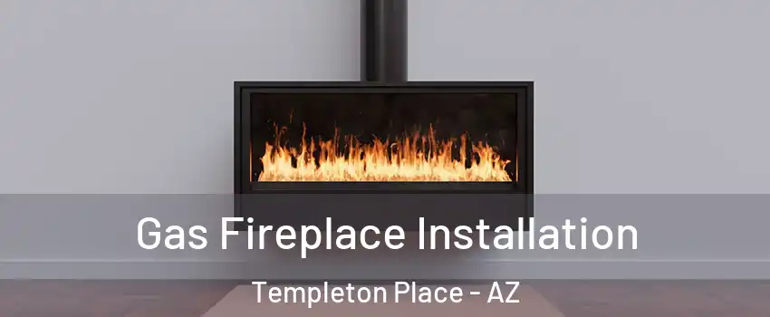 Gas Fireplace Installation Templeton Place - AZ