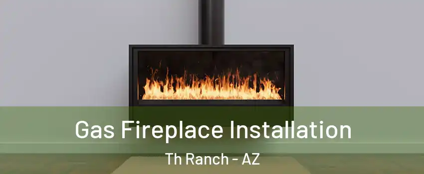 Gas Fireplace Installation Th Ranch - AZ