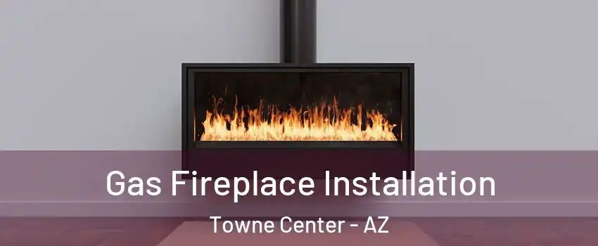 Gas Fireplace Installation Towne Center - AZ