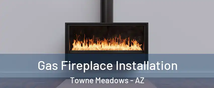 Gas Fireplace Installation Towne Meadows - AZ