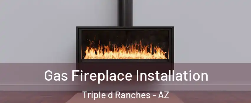 Gas Fireplace Installation Triple d Ranches - AZ