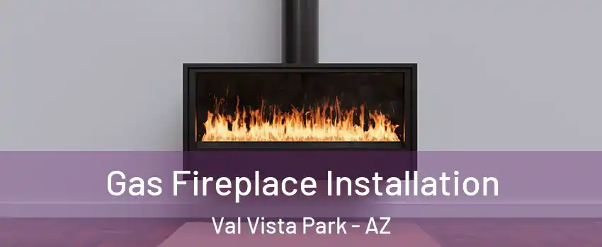 Gas Fireplace Installation Val Vista Park - AZ