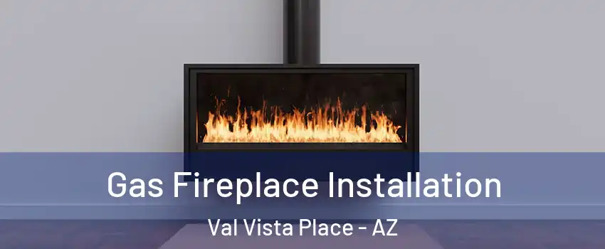 Gas Fireplace Installation Val Vista Place - AZ