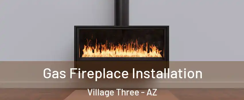 Gas Fireplace Installation Village Three - AZ
