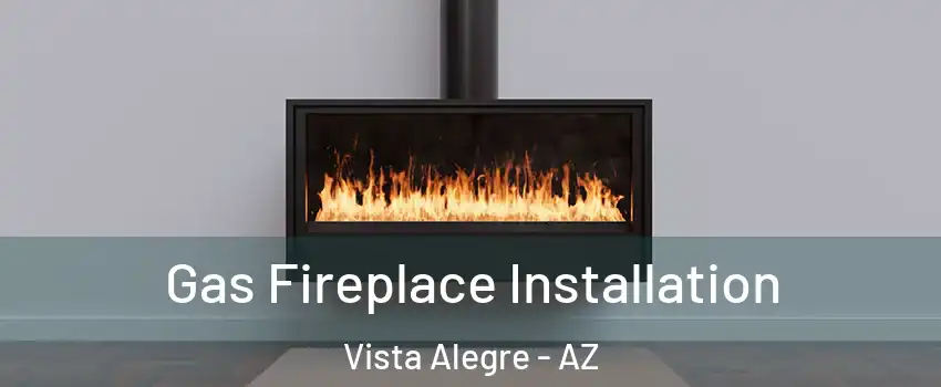Gas Fireplace Installation Vista Alegre - AZ