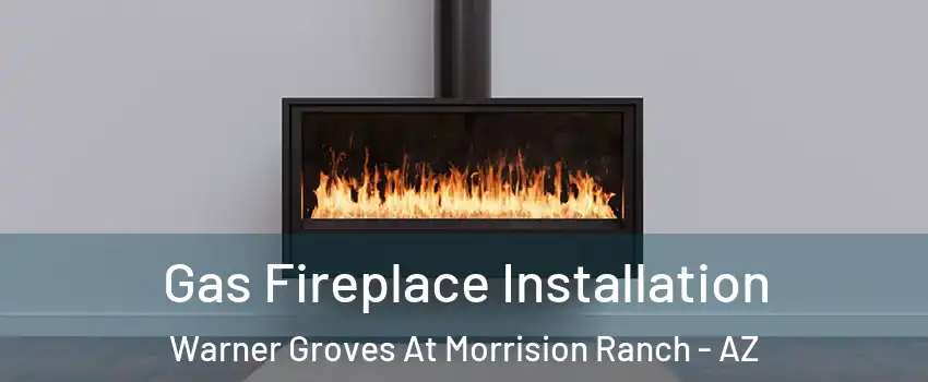 Gas Fireplace Installation Warner Groves At Morrision Ranch - AZ
