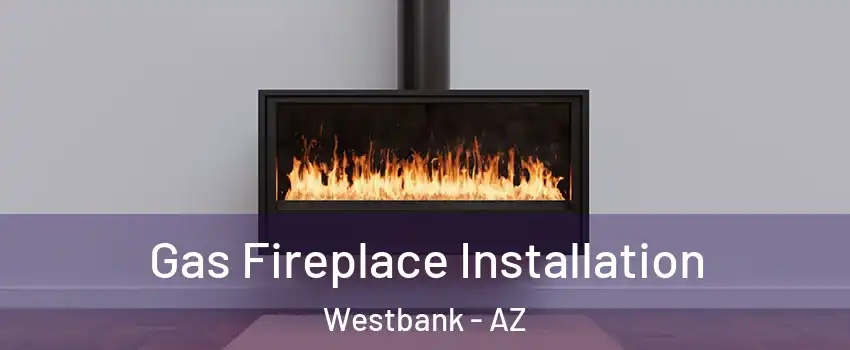 Gas Fireplace Installation Westbank - AZ