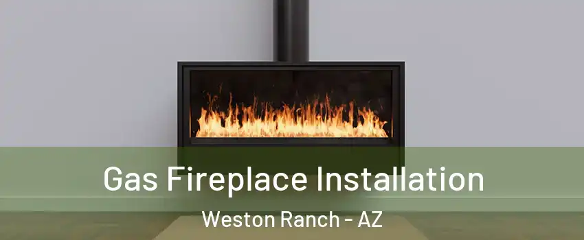 Gas Fireplace Installation Weston Ranch - AZ