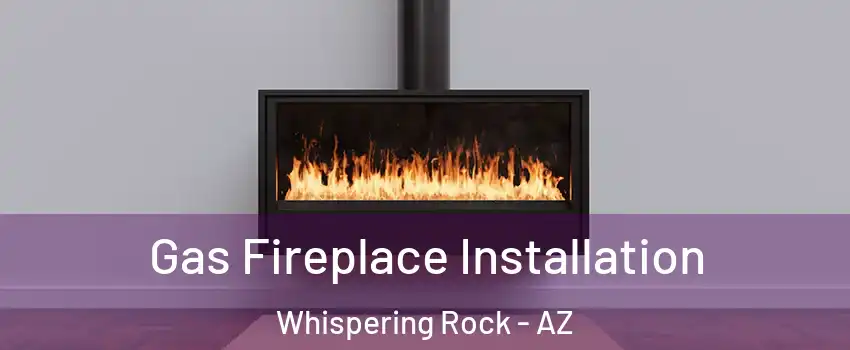 Gas Fireplace Installation Whispering Rock - AZ