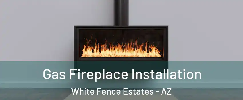 Gas Fireplace Installation White Fence Estates - AZ