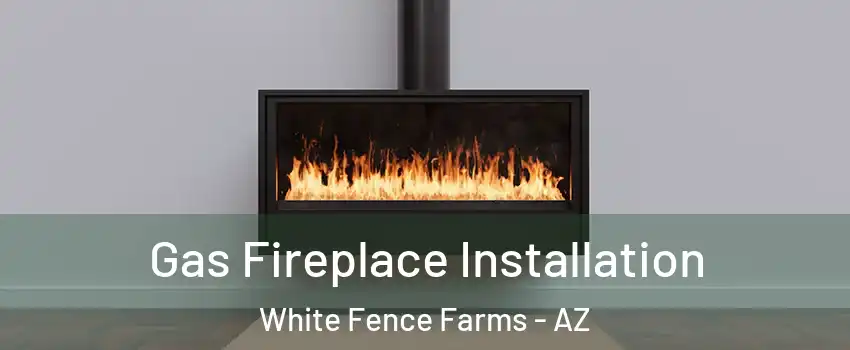 Gas Fireplace Installation White Fence Farms - AZ