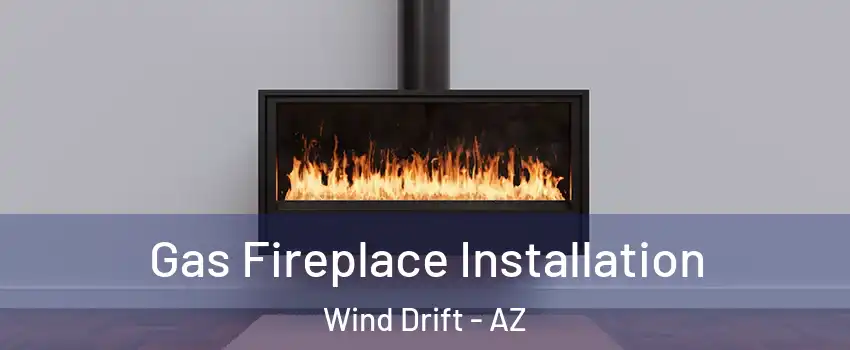 Gas Fireplace Installation Wind Drift - AZ