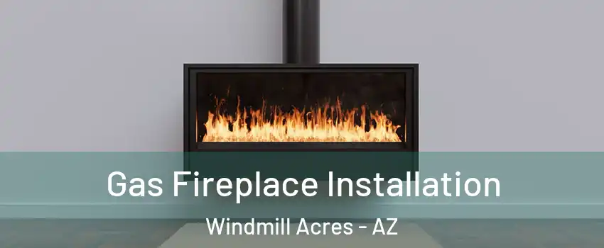 Gas Fireplace Installation Windmill Acres - AZ