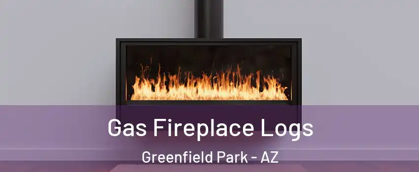 Gas Fireplace Logs Greenfield Park - AZ