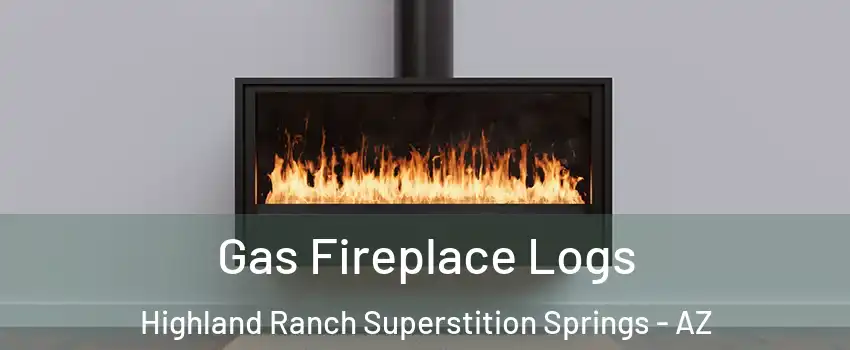Gas Fireplace Logs Highland Ranch Superstition Springs - AZ