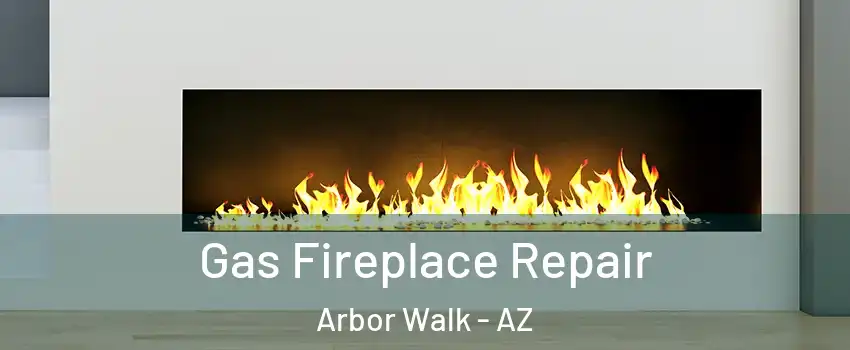 Gas Fireplace Repair Arbor Walk - AZ