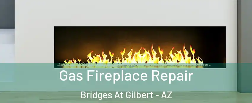 Gas Fireplace Repair Bridges At Gilbert - AZ