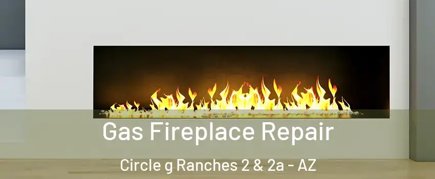 Gas Fireplace Repair Circle g Ranches 2 & 2a - AZ