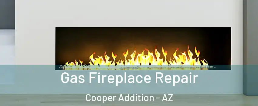Gas Fireplace Repair Cooper Addition - AZ