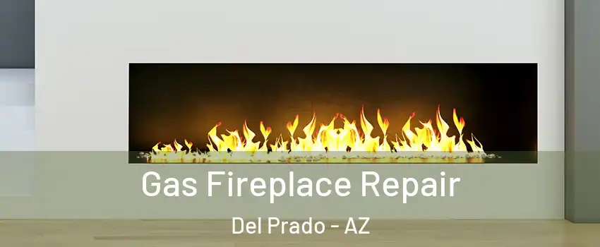 Gas Fireplace Repair Del Prado - AZ