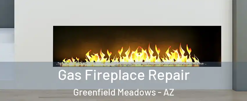 Gas Fireplace Repair Greenfield Meadows - AZ