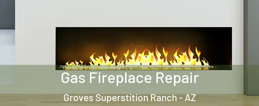 Gas Fireplace Repair Groves Superstition Ranch - AZ