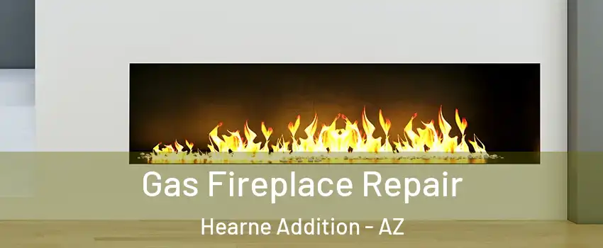 Gas Fireplace Repair Hearne Addition - AZ