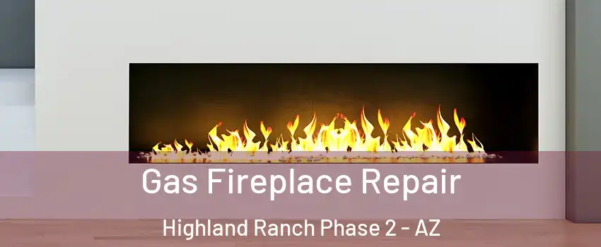 Gas Fireplace Repair Highland Ranch Phase 2 - AZ