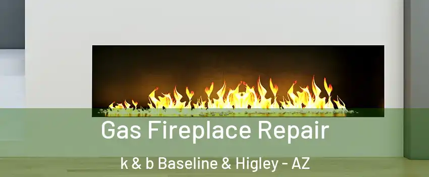 Gas Fireplace Repair k & b Baseline & Higley - AZ