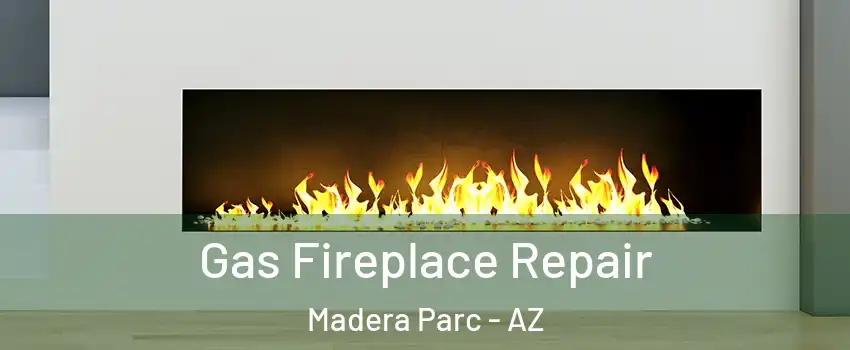 Gas Fireplace Repair Madera Parc - AZ