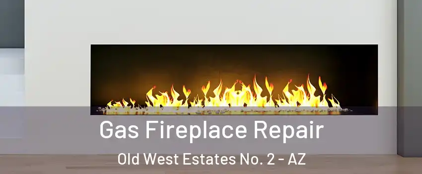 Gas Fireplace Repair Old West Estates No. 2 - AZ