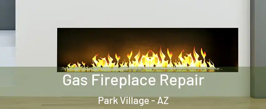 Gas Fireplace Repair Park Village - AZ