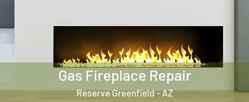 Gas Fireplace Repair Reserve Greenfield - AZ