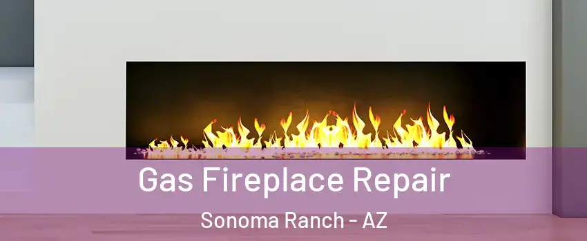 Gas Fireplace Repair Sonoma Ranch - AZ