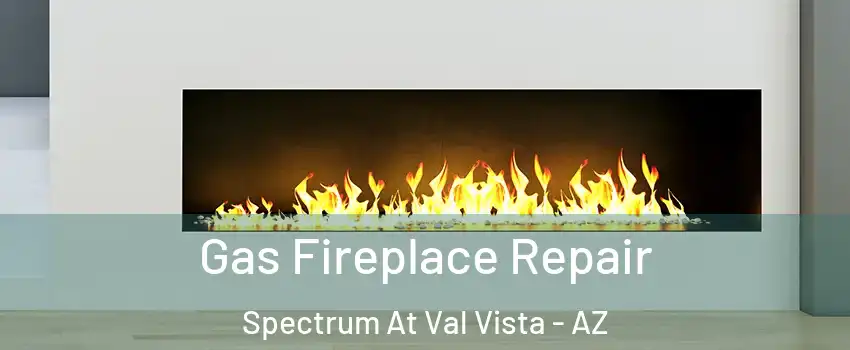 Gas Fireplace Repair Spectrum At Val Vista - AZ