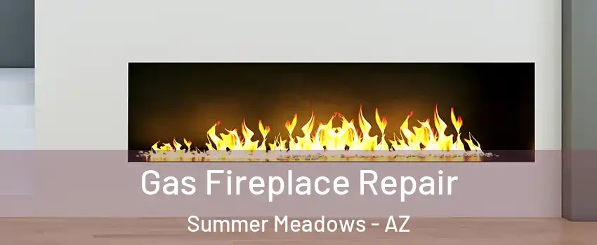 Gas Fireplace Repair Summer Meadows - AZ