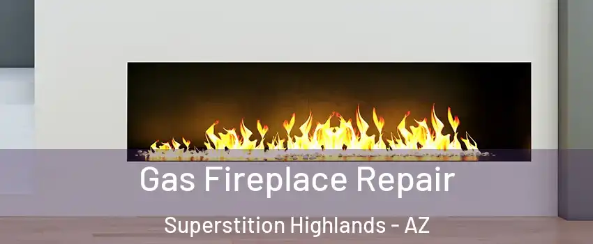 Gas Fireplace Repair Superstition Highlands - AZ