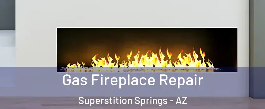 Gas Fireplace Repair Superstition Springs - AZ