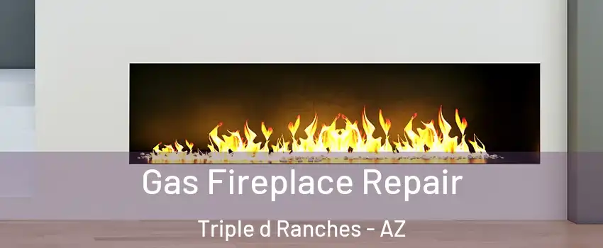 Gas Fireplace Repair Triple d Ranches - AZ