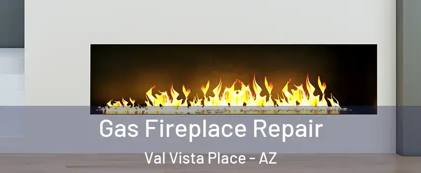 Gas Fireplace Repair Val Vista Place - AZ