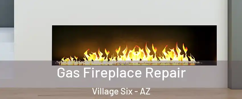 Gas Fireplace Repair Village Six - AZ