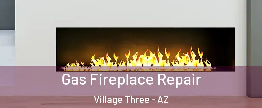 Gas Fireplace Repair Village Three - AZ