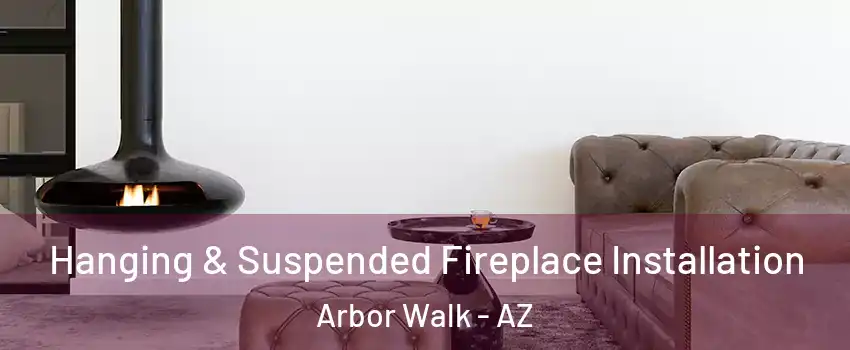 Hanging & Suspended Fireplace Installation Arbor Walk - AZ