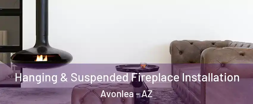 Hanging & Suspended Fireplace Installation Avonlea - AZ