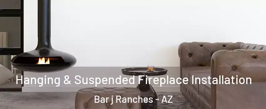 Hanging & Suspended Fireplace Installation Bar j Ranches - AZ